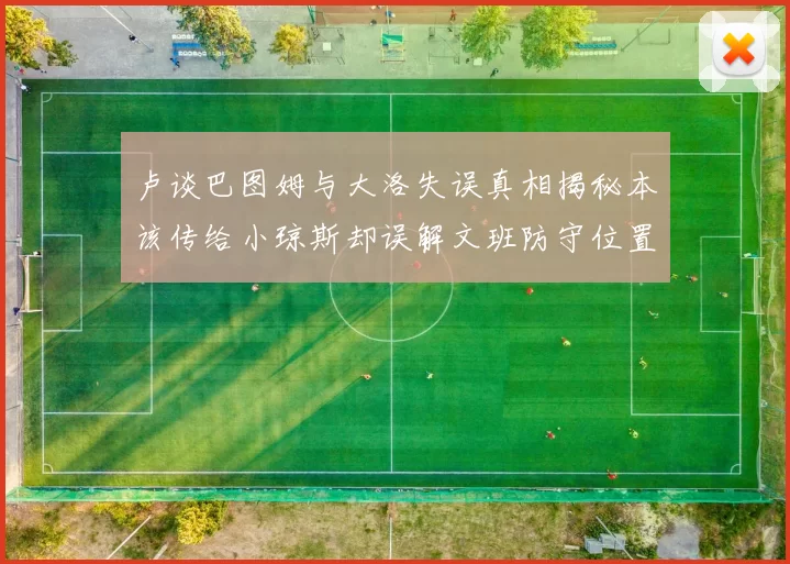 卢谈巴图姆与大洛失误真相揭秘本该传给小琼斯却误解文班防守位置
