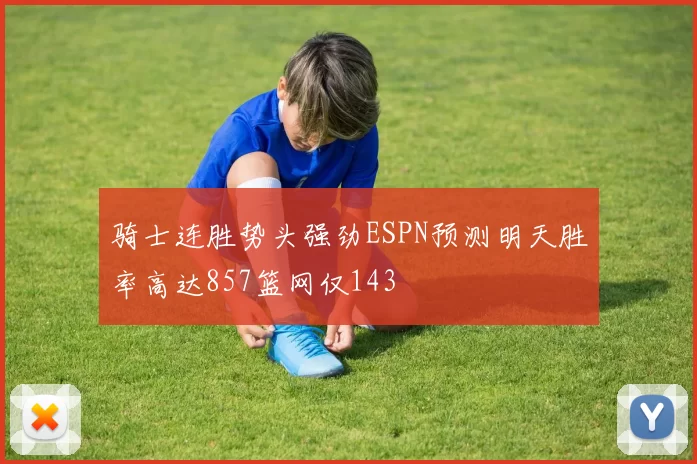 骑士连胜势头强劲ESPN预测明天胜率高达857篮网仅143
