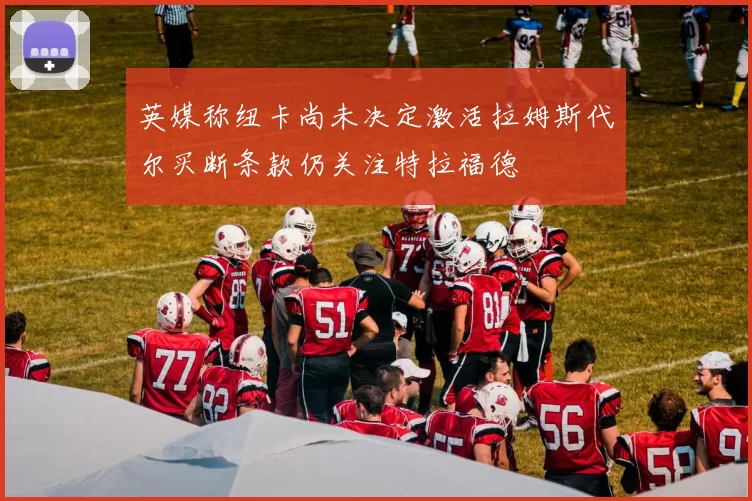英媒称纽卡尚未决定激活拉姆斯代尔买断条款仍关注特拉福德