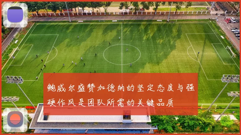 鲍威尔盛赞加德纳的坚定态度与强硬作风是团队所需的关键品质